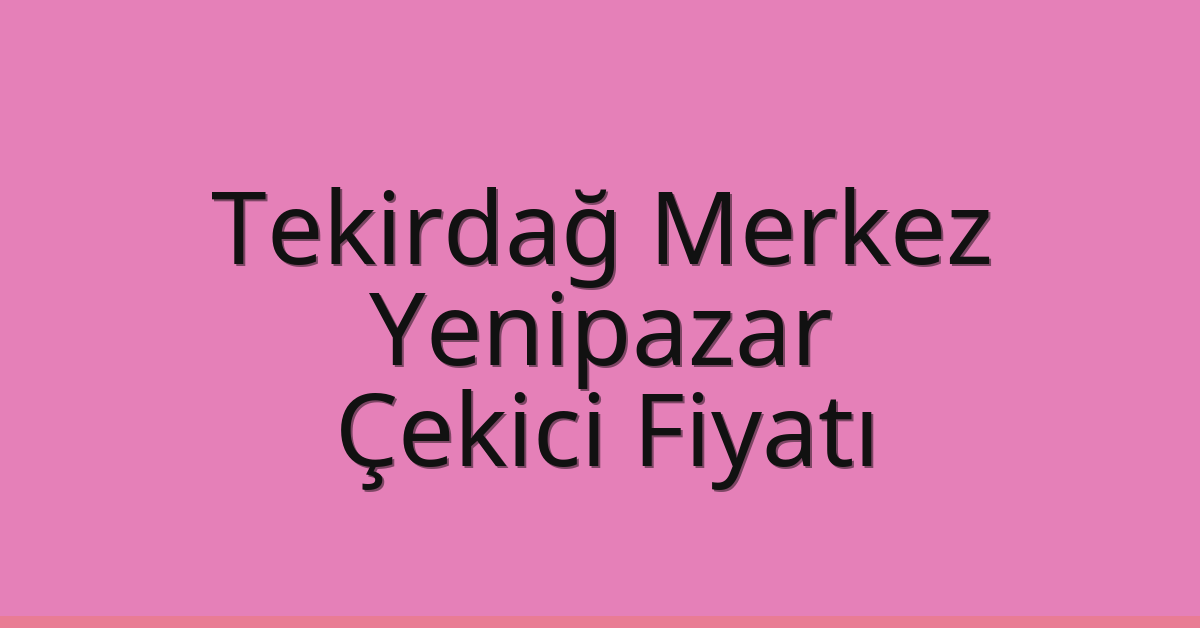 Tekirdağ Merkez Çekici Fiyatı – Yenipazar Oto Kurtarıcı Ücreti Tekirdağ Merkez Çekici Fiyatı – Yenipazar Oto Kurtarıcı Ücreti