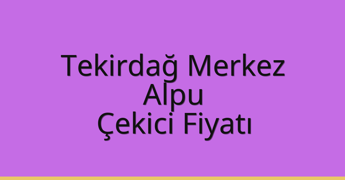 Tekirdağ Merkez Çekici Fiyatı – Alpu Oto Kurtarıcı Ücreti