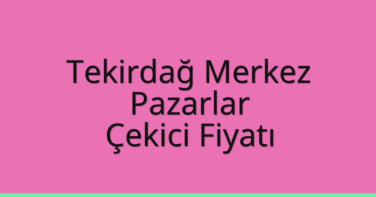 Tekirdağ Merkez Çekici Fiyatı – Pazarlar Oto Kurtarıcı Ücreti