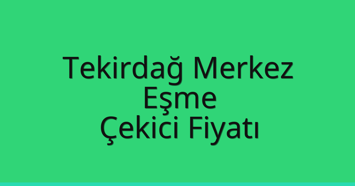 Tekirdağ Merkez Çekici Fiyatı – Eşme Oto Kurtarıcı Ücreti