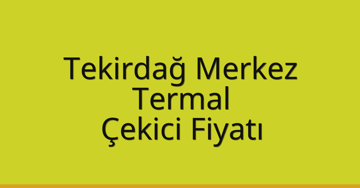 Tekirdağ Merkez Çekici Fiyatı – Termal Oto Kurtarıcı Ücreti