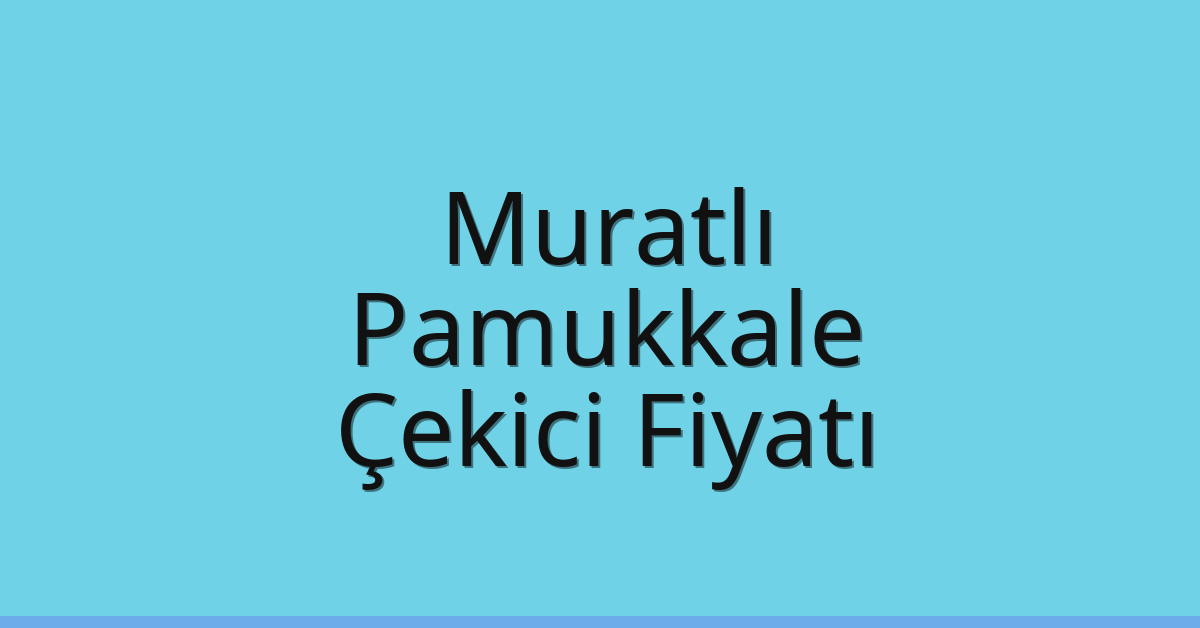 Muratlı Çekici Fiyatı – Pamukkale Oto Kurtarıcı Ücreti