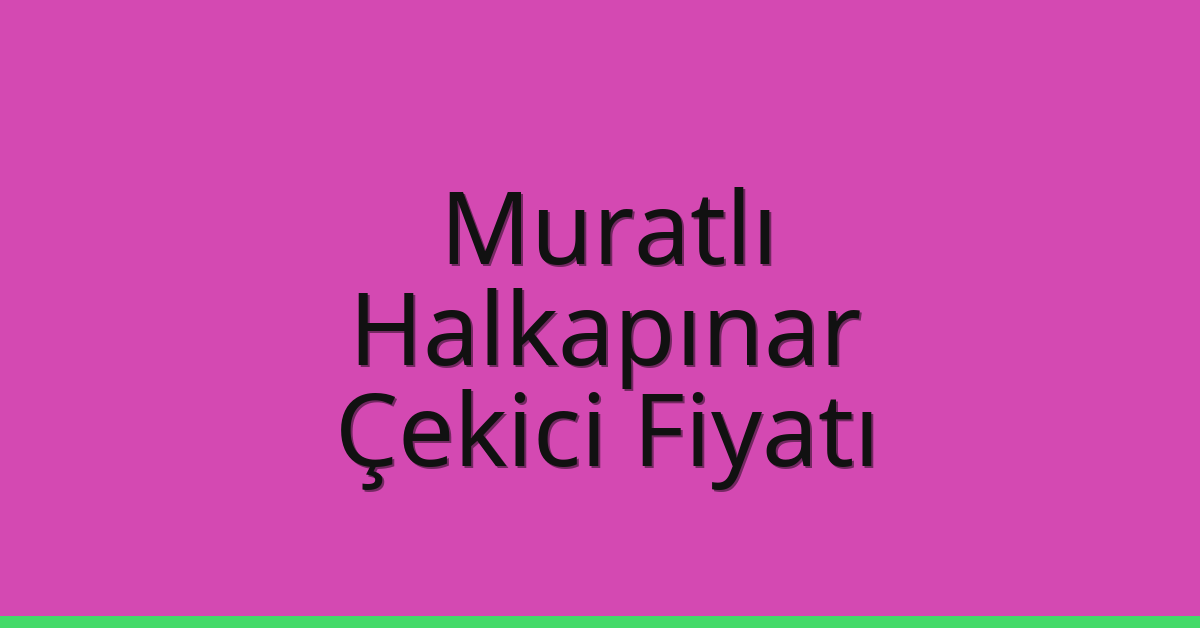 Muratlı Çekici Fiyatı – Halkapınar Oto Kurtarıcı Ücreti