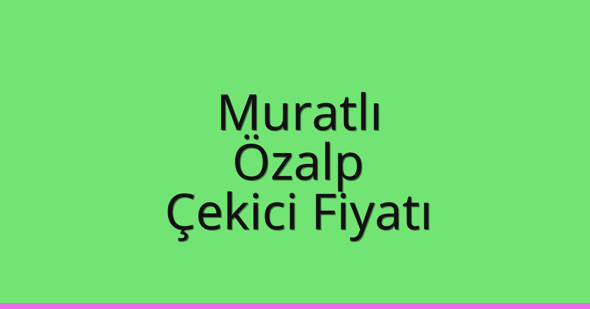 Muratlı Çekici Fiyatı – Özalp Oto Kurtarıcı Ücreti