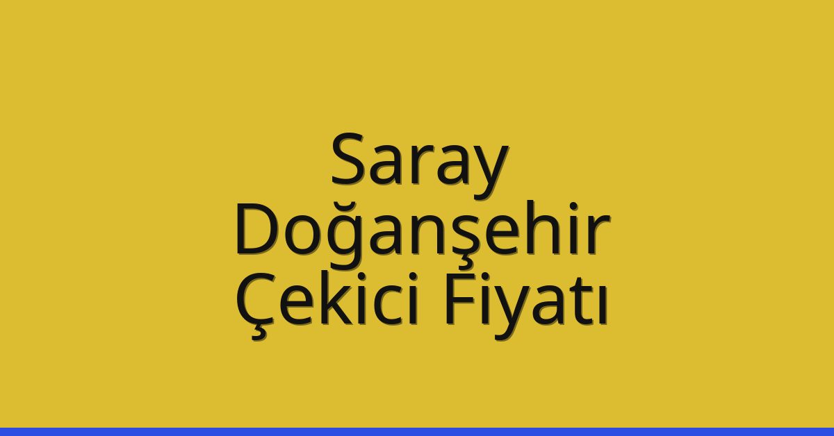 Saray Çekici Fiyatı – Doğanşehir Oto Kurtarıcı Ücreti