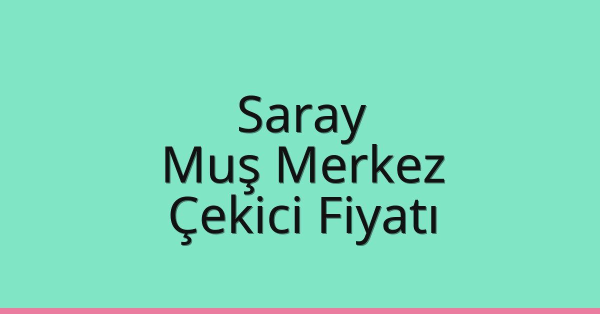 Saray Çekici Fiyatı – Muş Merkez Oto Kurtarıcı Ücreti