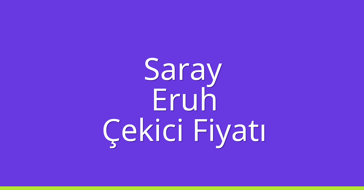 Saray Çekici Fiyatı – Eruh Oto Kurtarıcı Ücreti
