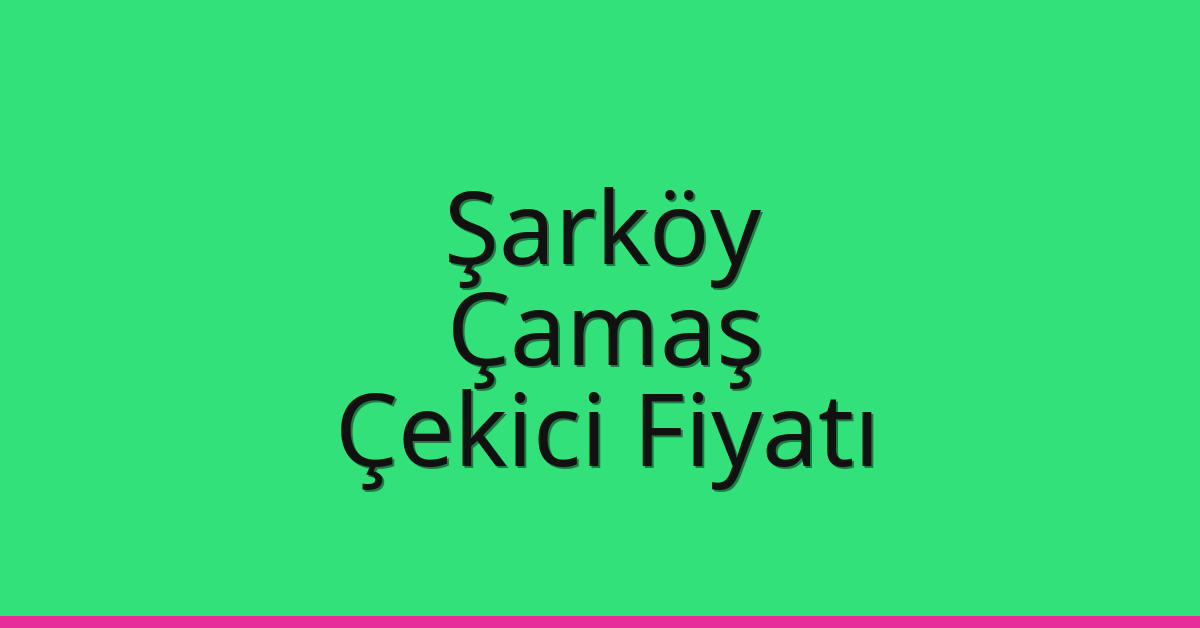 Şarköy Çekici Fiyatı – Çamaş Oto Kurtarıcı Ücreti