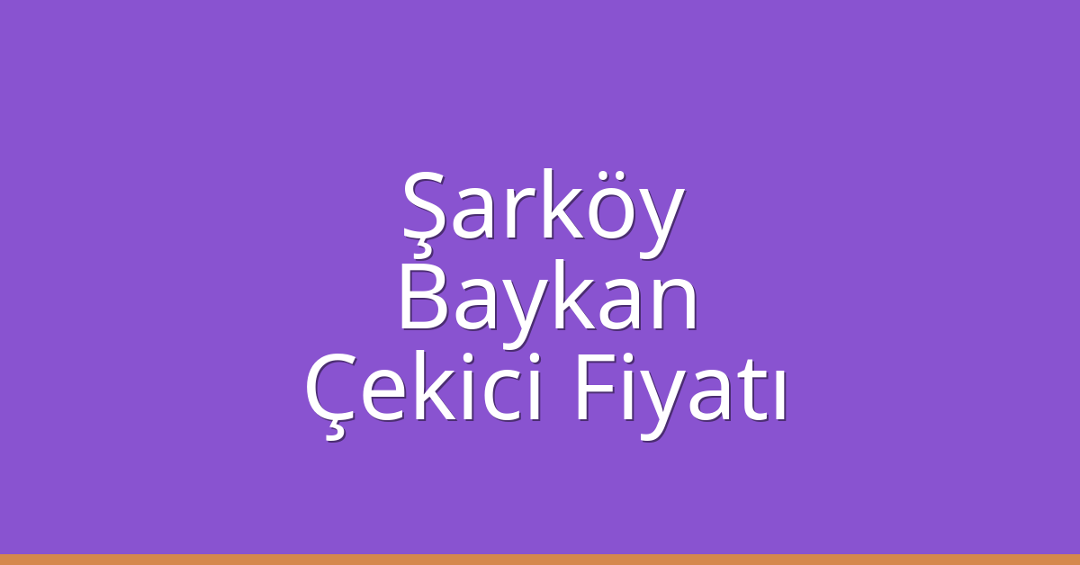 Şarköy Çekici Fiyatı – Baykan Oto Kurtarıcı Ücreti