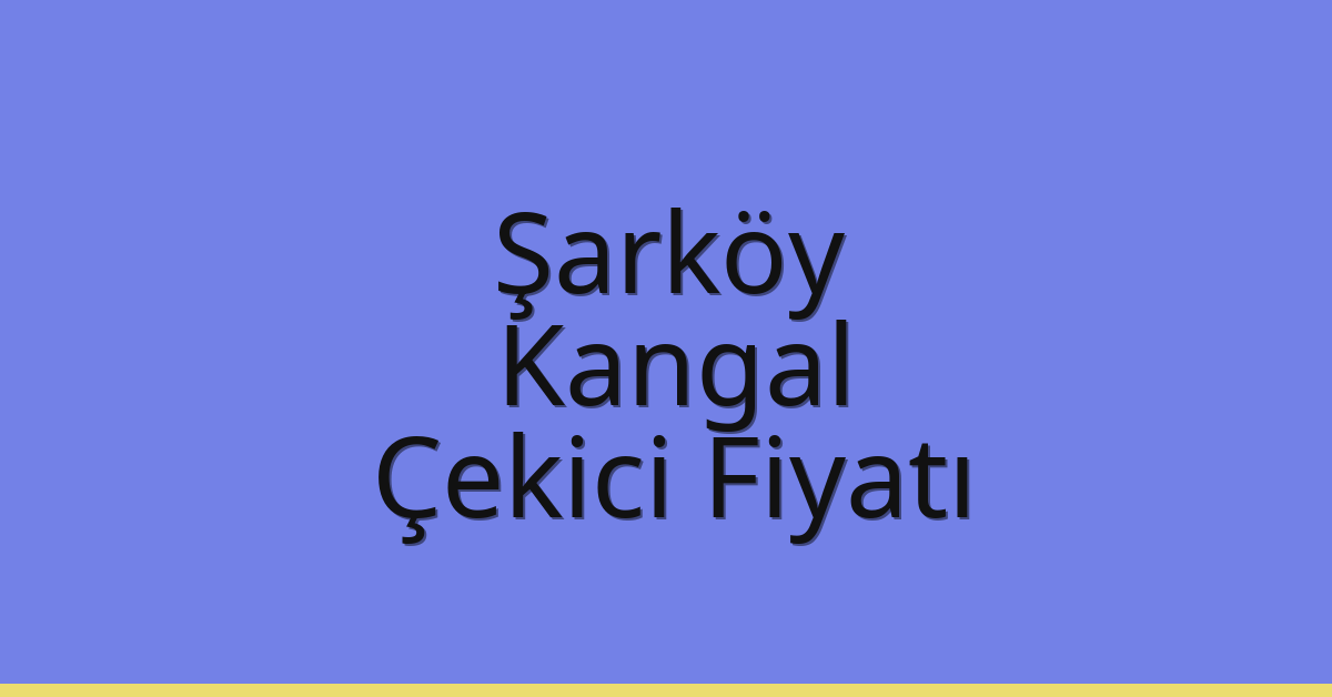 Şarköy Çekici Fiyatı – Kangal Oto Kurtarıcı Ücreti