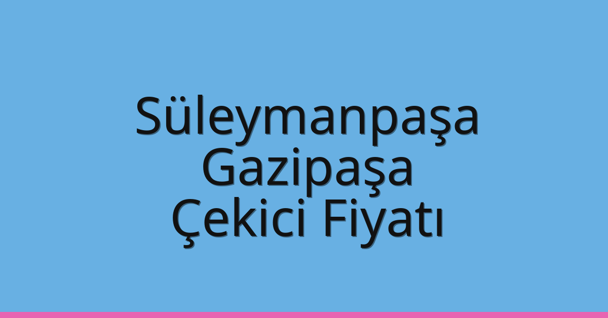 Süleymanpaşa Çekici Fiyatı – Gazipaşa Oto Kurtarıcı Ücreti