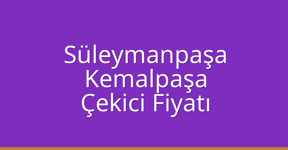 Süleymanpaşa Çekici Fiyatı – Kemalpaşa Oto Kurtarıcı Ücreti