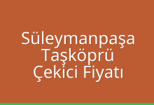 Süleymanpaşa Çekici Fiyatı – Taşköprü Oto Kurtarıcı Ücreti