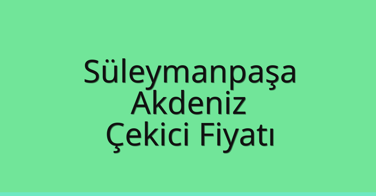 Süleymanpaşa Çekici Fiyatı – Akdeniz Oto Kurtarıcı Ücreti