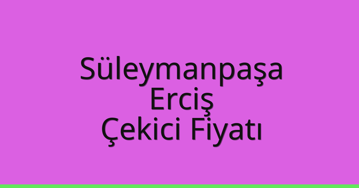 Süleymanpaşa Çekici Fiyatı – Erciş Oto Kurtarıcı Ücreti