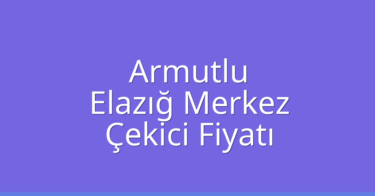 Armutlu Çekici Fiyatı – Elazığ Merkez Oto Kurtarıcı Ücreti Armutlu Çekici Fiyatı – Elazığ Merkez Oto Kurtarıcı Ücreti