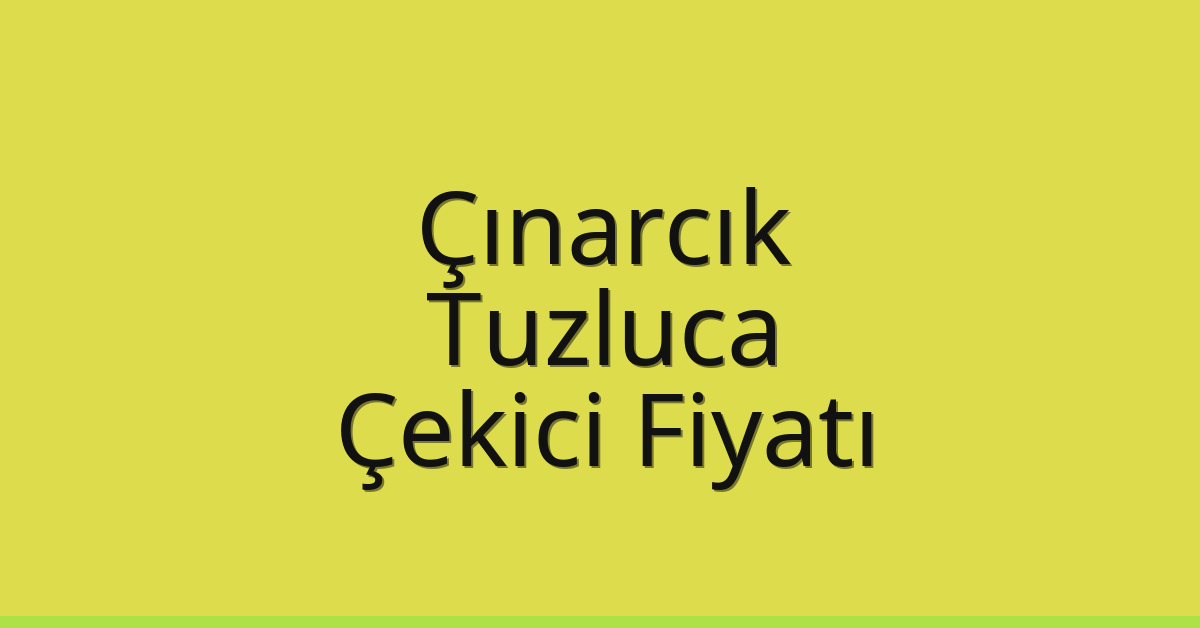 Çınarcık Çekici Fiyatı – Tuzluca Oto Kurtarıcı Ücreti
