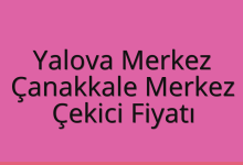 Yalova Merkez Çekici Fiyatı – Çanakkale Merkez Oto Kurtarıcı Ücreti