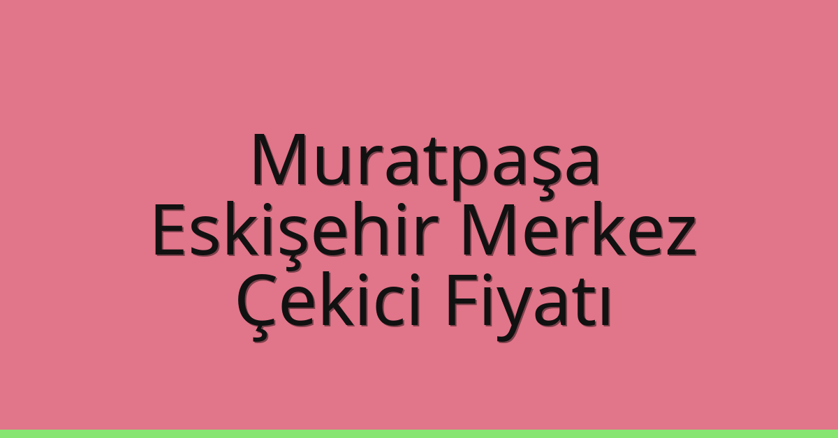 Muratpaşa Çekici Fiyatı – Eskişehir Merkez Oto Kurtarıcı Ücreti