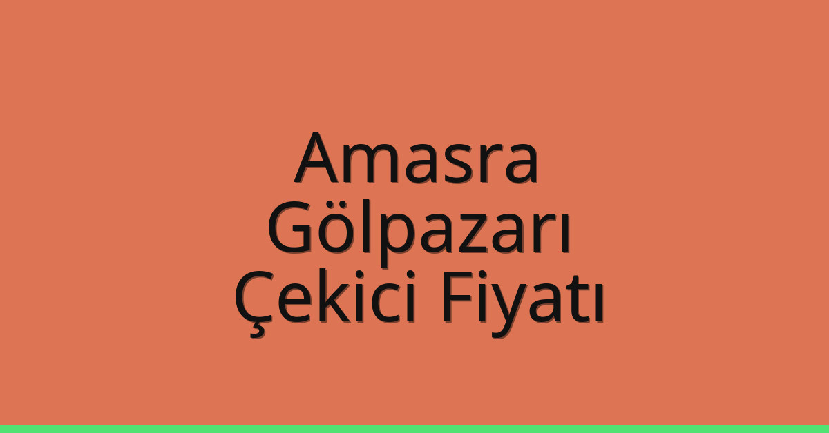 Amasra Çekici Fiyatı – Gölpazarı Oto Kurtarıcı Ücreti