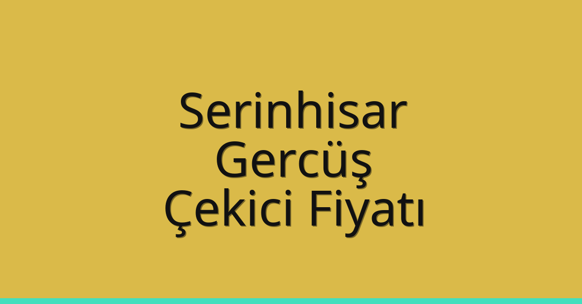 Serinhisar Çekici Fiyatı – Gercüş Oto Kurtarıcı Ücreti