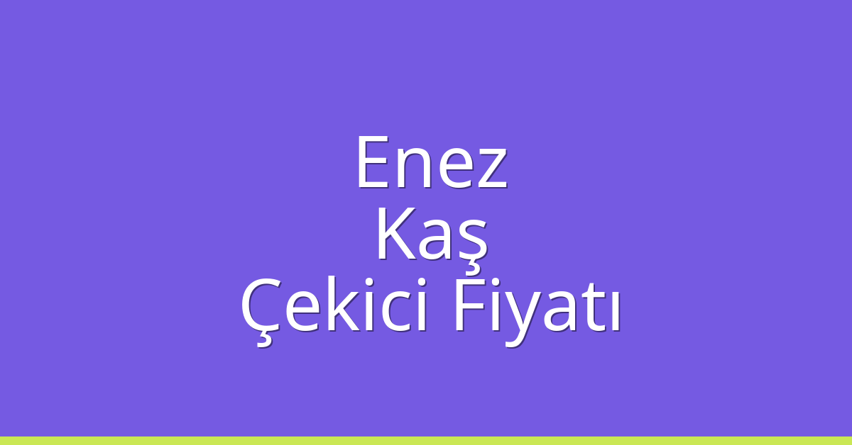 Enez Çekici Fiyatı – Kaş Oto Kurtarıcı Ücreti