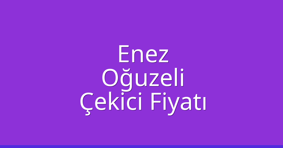 Enez Çekici Fiyatı – Oğuzeli Oto Kurtarıcı Ücreti