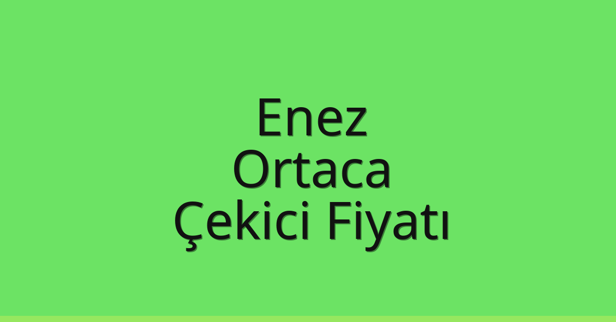 Enez Çekici Fiyatı – Ortaca Oto Kurtarıcı Ücreti