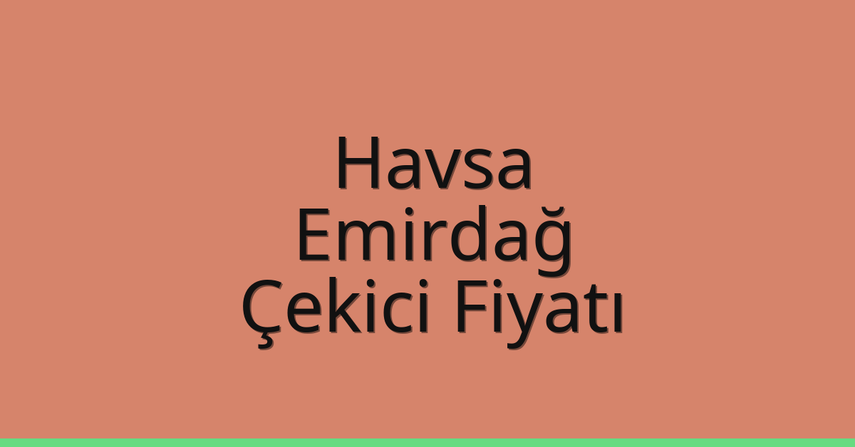 Havsa Çekici Fiyatı – Emirdağ Oto Kurtarıcı Ücreti