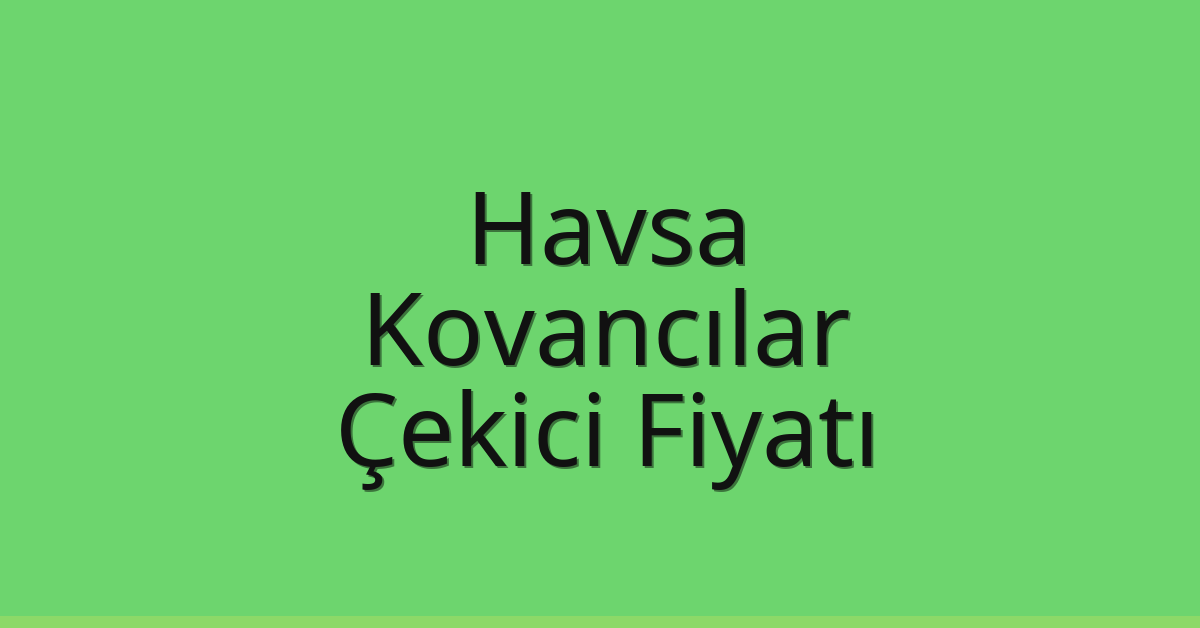 Havsa Çekici Fiyatı – Kovancılar Oto Kurtarıcı Ücreti
