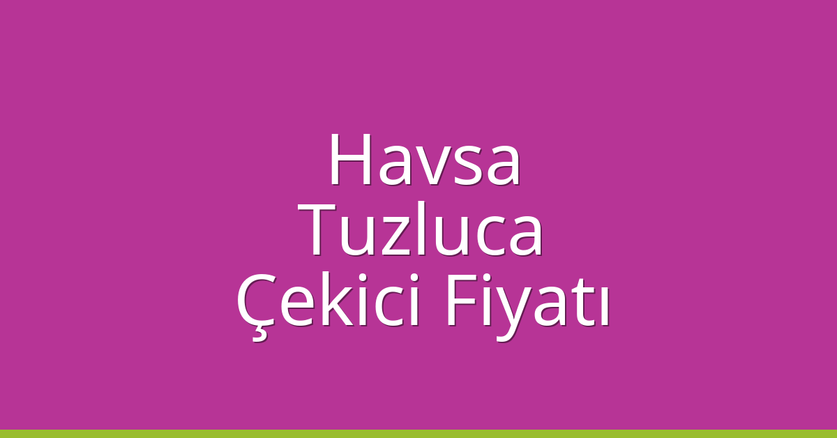 Havsa Çekici Fiyatı – Tuzluca Oto Kurtarıcı Ücreti
