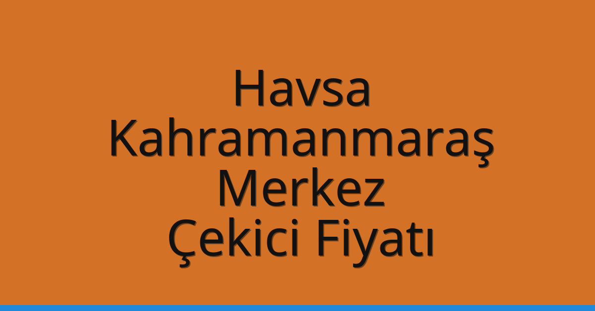 Havsa Çekici Fiyatı – Kahramanmaraş Merkez Oto Kurtarıcı Ücreti