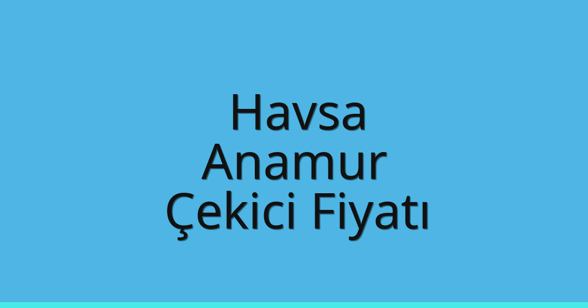 Havsa Çekici Fiyatı – Anamur Oto Kurtarıcı Ücreti