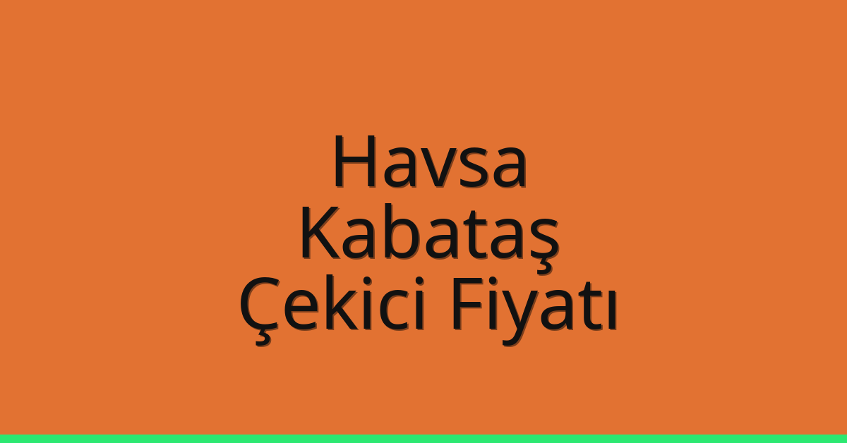 Havsa Çekici Fiyatı – Kabataş Oto Kurtarıcı Ücreti
