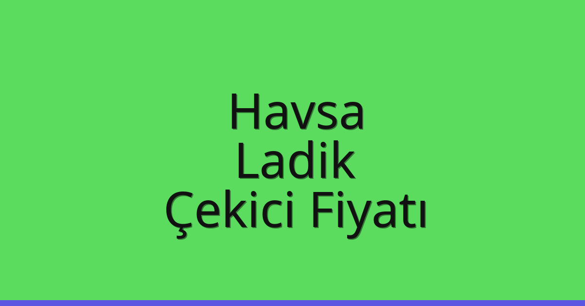 Havsa Çekici Fiyatı – Ladik Oto Kurtarıcı Ücreti