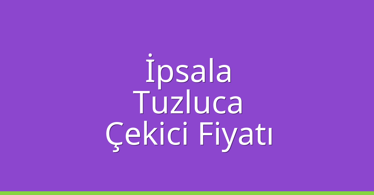 İpsala Çekici Fiyatı – Tuzluca Oto Kurtarıcı Ücreti