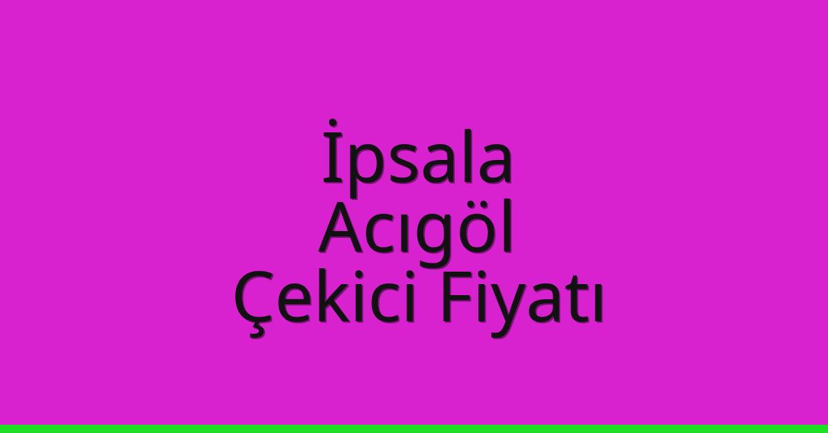 İpsala Çekici Fiyatı – Acıgöl Oto Kurtarıcı Ücreti