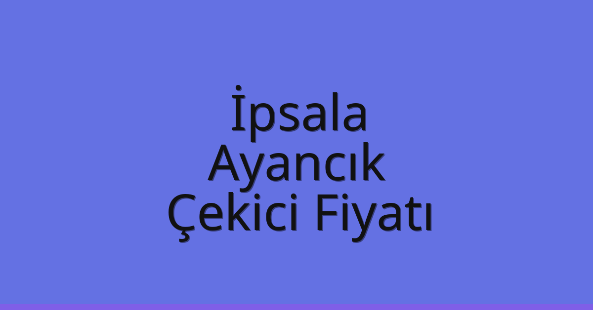 İpsala Çekici Fiyatı – Ayancık Oto Kurtarıcı Ücreti