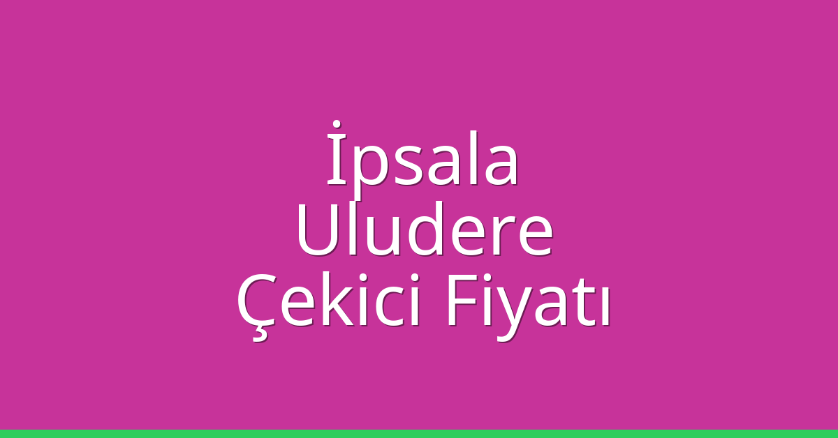 İpsala Çekici Fiyatı – Uludere Oto Kurtarıcı Ücreti