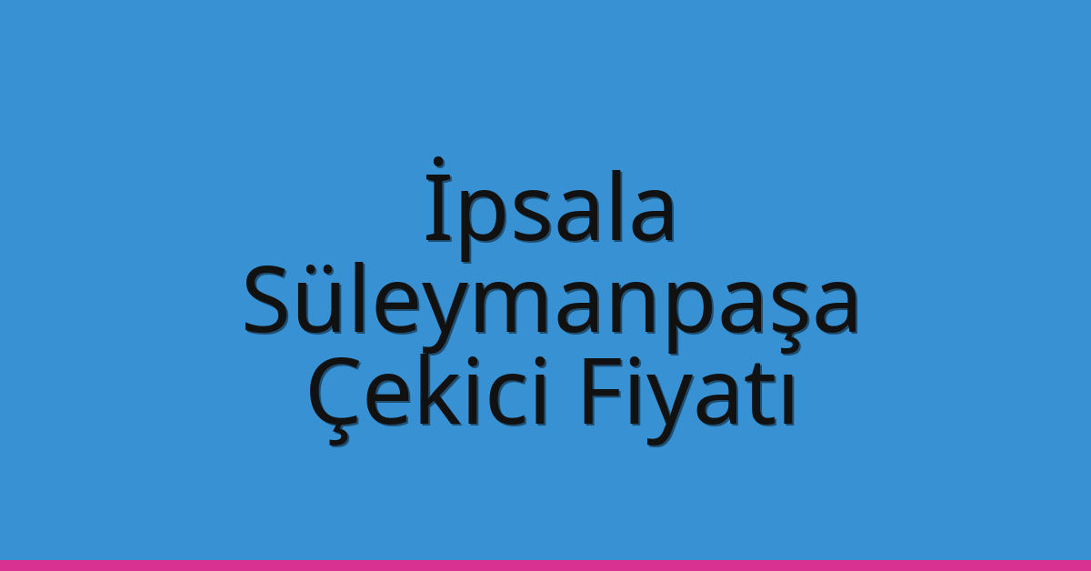 İpsala Çekici Fiyatı – Süleymanpaşa Oto Kurtarıcı Ücreti