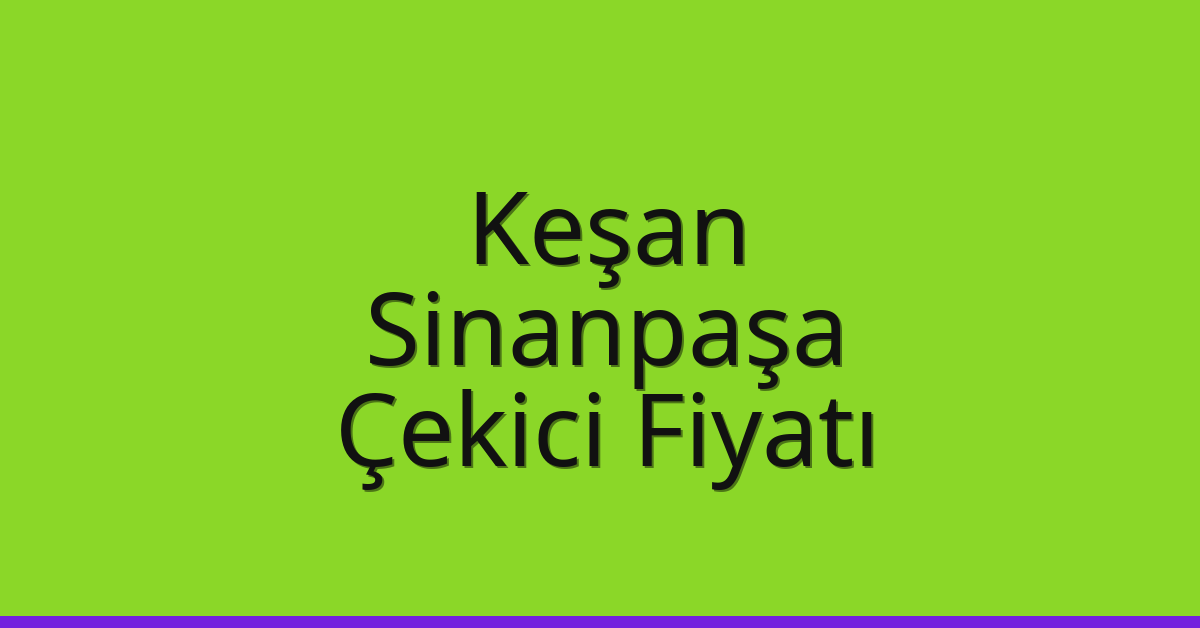 Keşan Çekici Fiyatı – Sinanpaşa Oto Kurtarıcı Ücreti