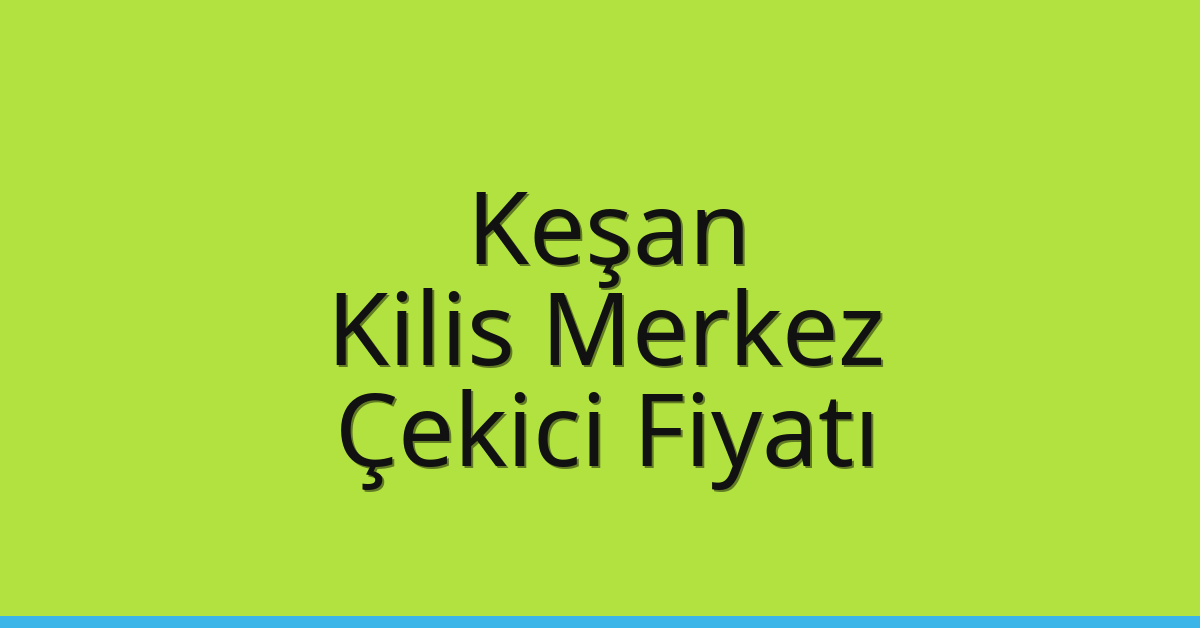 Keşan Çekici Fiyatı – Kilis Merkez Oto Kurtarıcı Ücreti