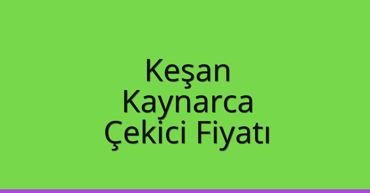 Keşan Çekici Fiyatı – Kaynarca Oto Kurtarıcı Ücreti