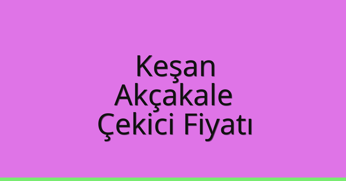 Keşan Çekici Fiyatı – Akçakale Oto Kurtarıcı Ücreti