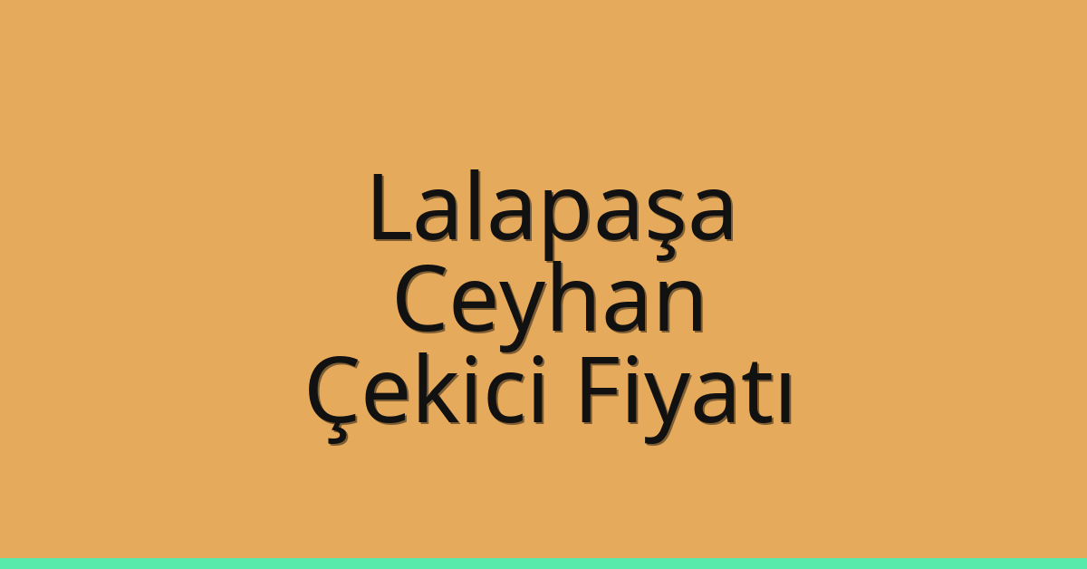 Lalapaşa Çekici Fiyatı – Ceyhan Oto Kurtarıcı Ücreti