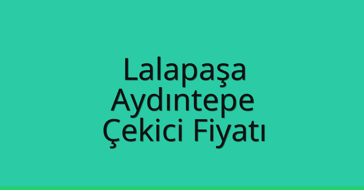 Lalapaşa Çekici Fiyatı – Aydıntepe Oto Kurtarıcı Ücreti