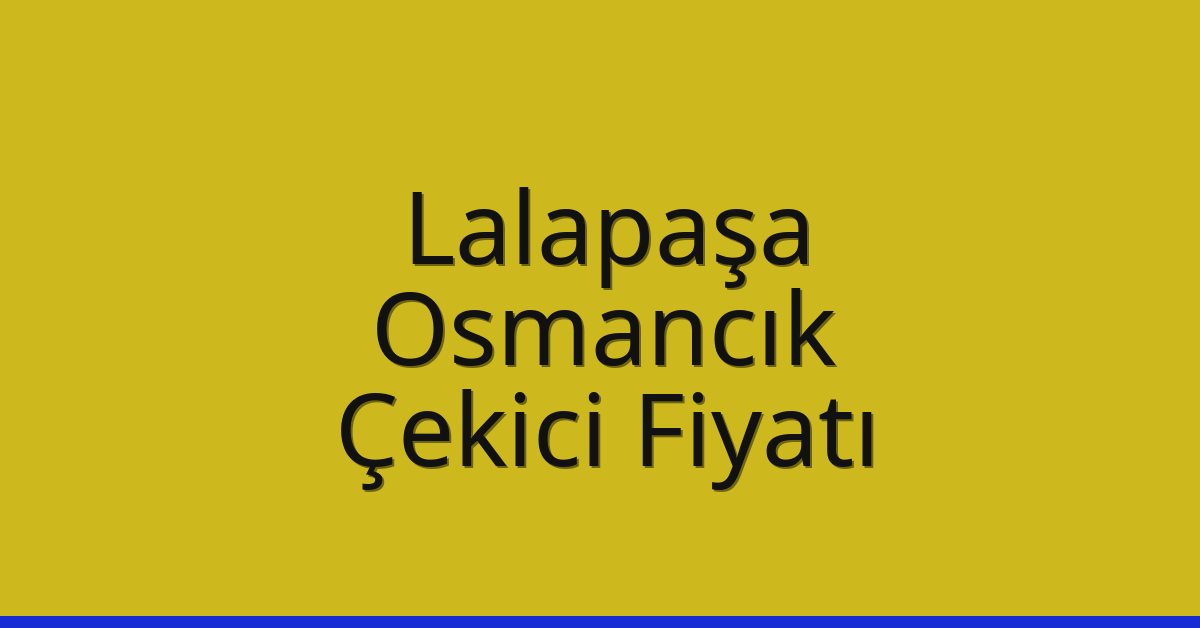 Lalapaşa Çekici Fiyatı – Osmancık Oto Kurtarıcı Ücreti