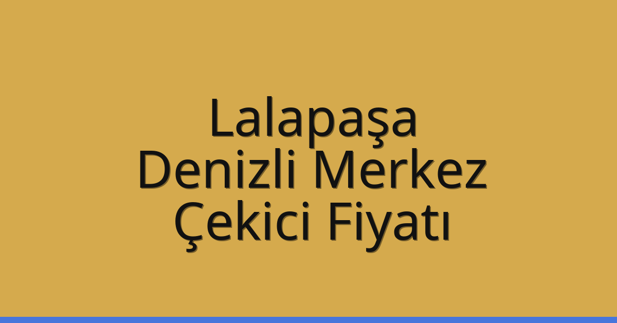 Lalapaşa Çekici Fiyatı – Denizli Merkez Oto Kurtarıcı Ücreti