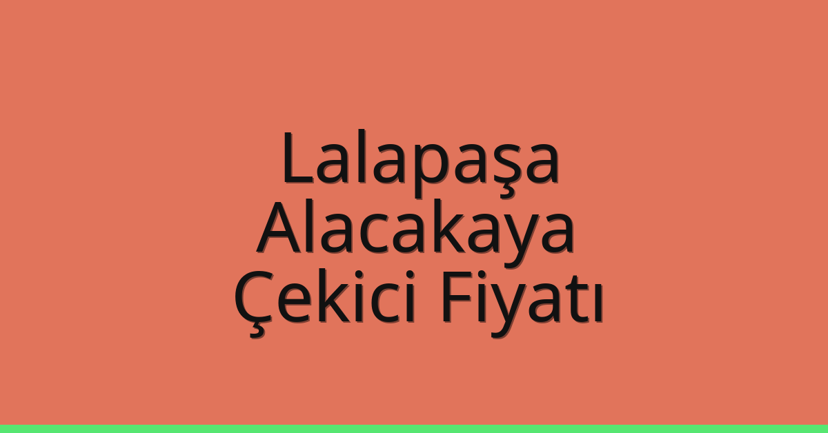 Lalapaşa Çekici Fiyatı – Alacakaya Oto Kurtarıcı Ücreti