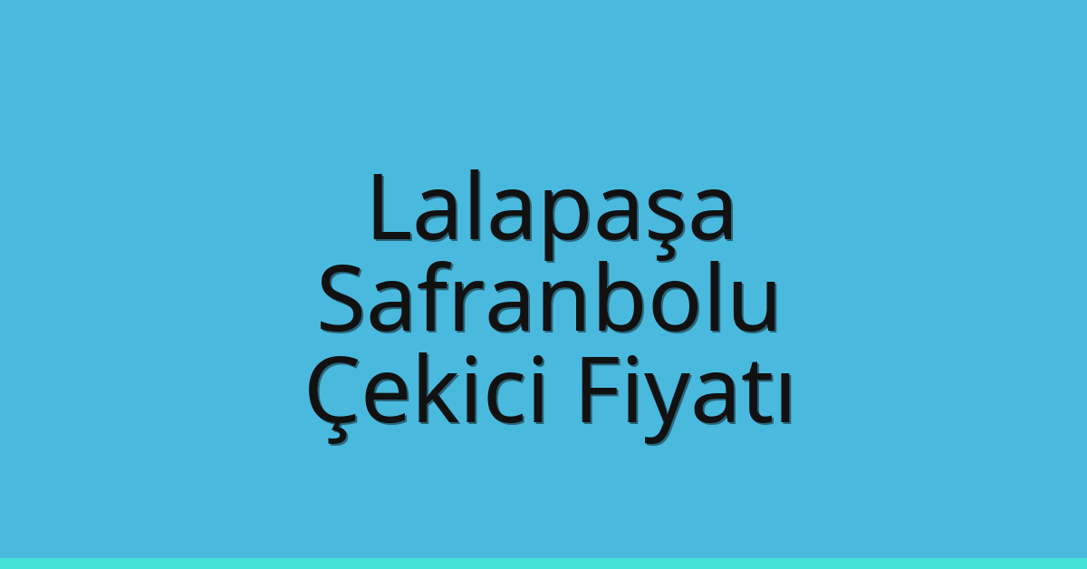 Lalapaşa Çekici Fiyatı – Safranbolu Oto Kurtarıcı Ücreti
